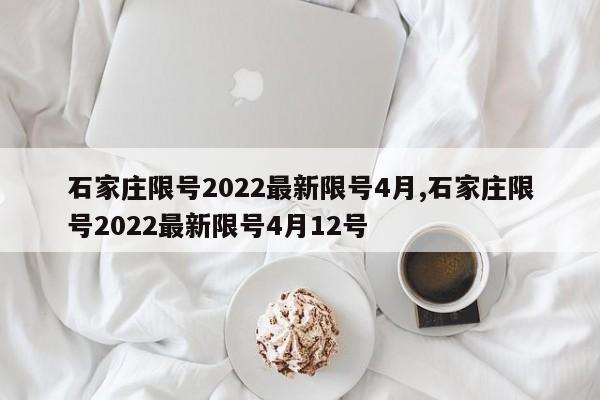 石家庄限号2022最新限号4月,石家庄限号2022最新限号4月12号-第1张图片-心情日记篇