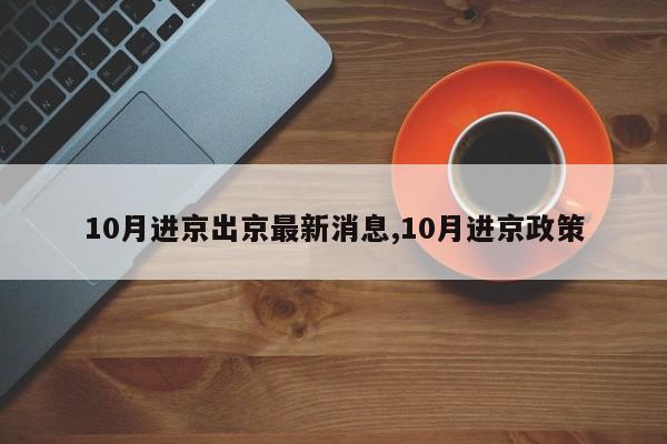 10月进京出京最新消息,10月进京政策-第1张图片-心情日记篇