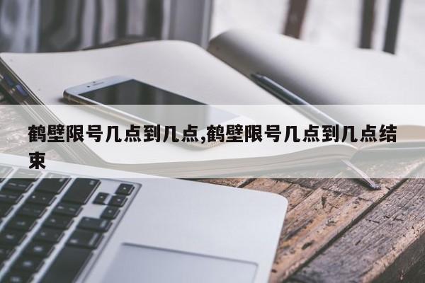 鹤壁限号几点到几点,鹤壁限号几点到几点结束-第1张图片-心情日记篇