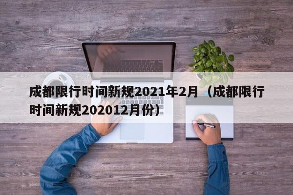 成都限行时间新规2021年2月（成都限行时间新规202012月份）-第1张图片-心情日记篇