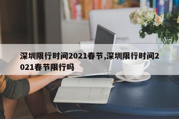 深圳限行时间2021春节,深圳限行时间2021春节限行吗-第1张图片-心情日记篇