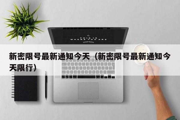 新密限号最新通知今天（新密限号最新通知今天限行）-第1张图片-心情日记篇