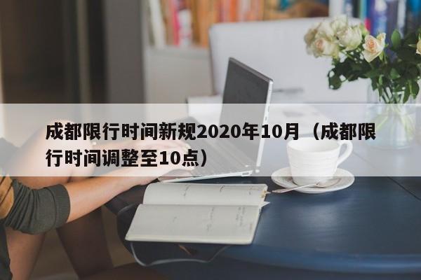 成都限行时间新规2020年10月（成都限行时间调整至10点）-第1张图片-心情日记篇