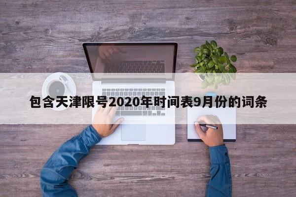 包含天津限号2020年时间表9月份的词条-第1张图片-心情日记篇