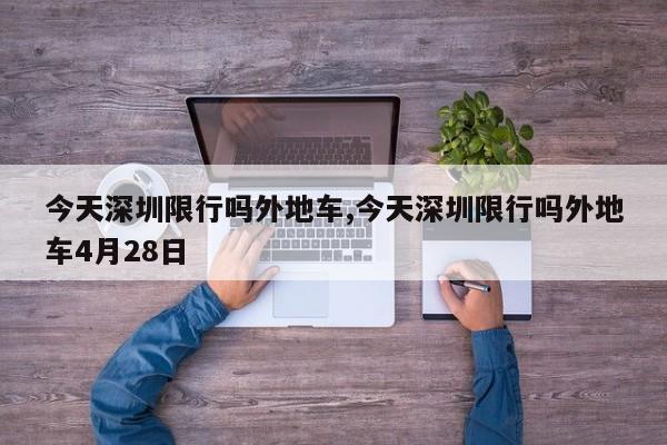 今天深圳限行吗外地车,今天深圳限行吗外地车4月28日-第1张图片-心情日记篇