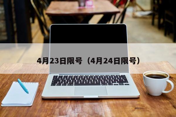 4月23日限号（4月24日限号）-第1张图片-心情日记篇