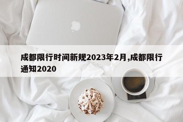 成都限行时间新规2023年2月,成都限行通知2020-第1张图片-心情日记篇