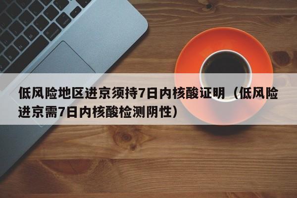 低风险地区进京须持7日内核酸证明（低风险进京需7日内核酸检测阴性）-第1张图片-心情日记篇