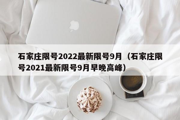 石家庄限号2022最新限号9月（石家庄限号2021最新限号9月早晚高峰）-第1张图片-心情日记篇