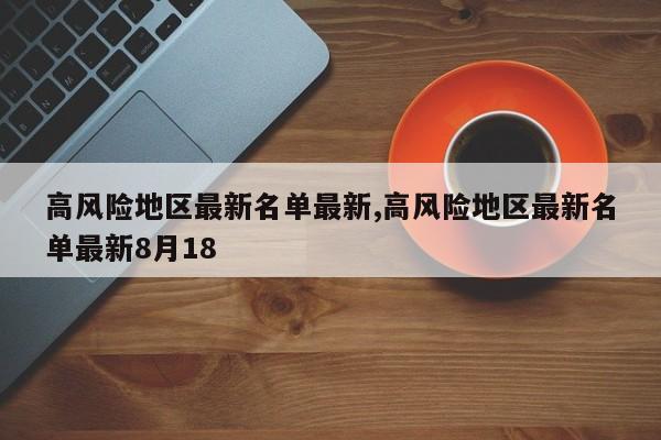 高风险地区最新名单最新,高风险地区最新名单最新8月18-第1张图片-心情日记篇