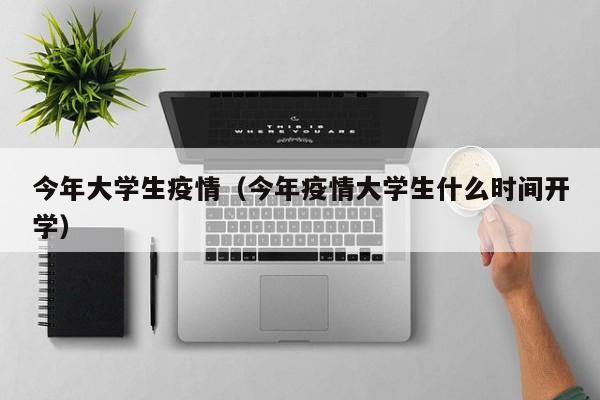 今年大学生疫情（今年疫情大学生什么时间开学）-第1张图片-心情日记篇