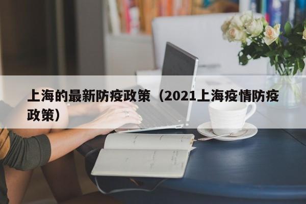 上海的最新防疫政策（2021上海疫情防疫政策）-第1张图片-心情日记篇