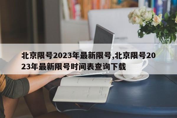 北京限号2023年最新限号,北京限号2023年最新限号时间表查询下载-第1张图片-心情日记篇