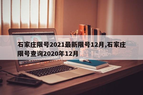 石家庄限号2021最新限号12月,石家庄限号查询2020年12月-第1张图片-心情日记篇