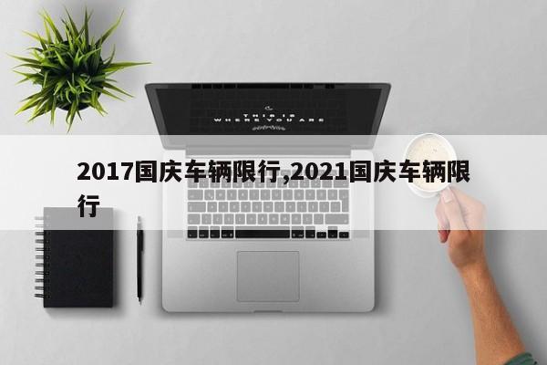 2017国庆车辆限行,2021国庆车辆限行-第1张图片-心情日记篇