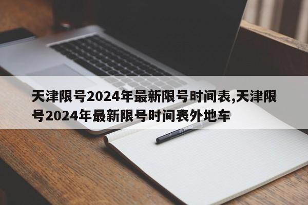 天津限号2024年最新限号时间表,天津限号2024年最新限号时间表外地车-第1张图片-心情日记篇