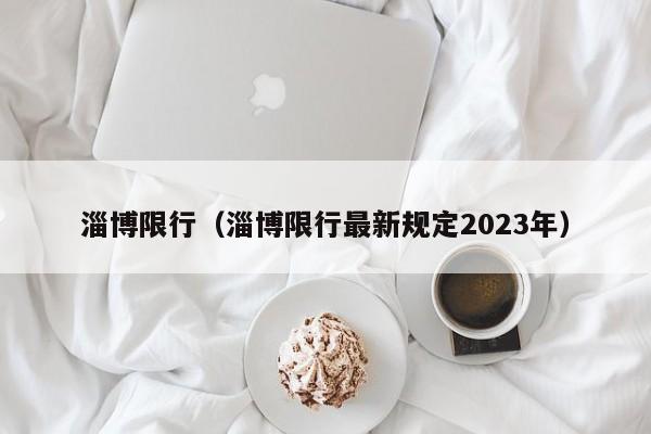 淄博限行（淄博限行最新规定2023年）-第1张图片-心情日记篇