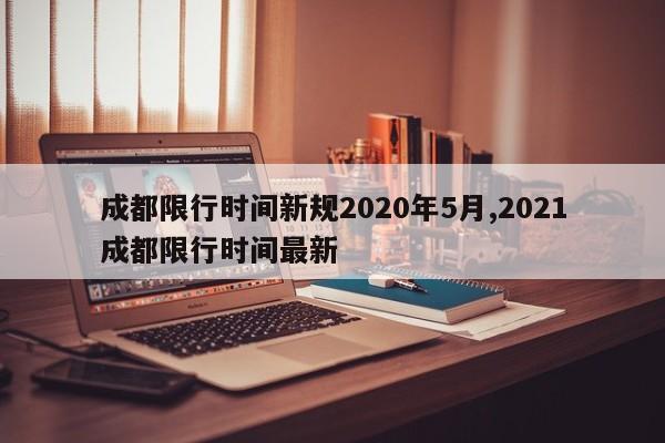 成都限行时间新规2020年5月,2021成都限行时间最新-第1张图片-心情日记篇