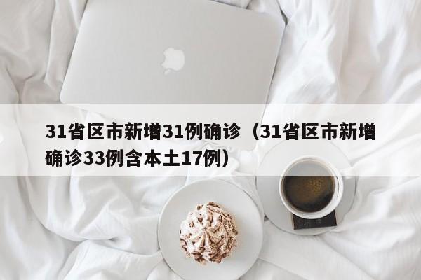 31省区市新增31例确诊（31省区市新增确诊33例含本土17例）-第1张图片-心情日记篇