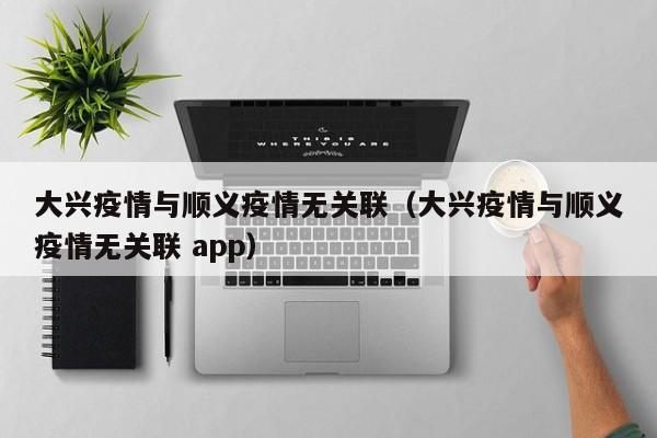 大兴疫情与顺义疫情无关联（大兴疫情与顺义疫情无关联 app）-第1张图片-心情日记篇